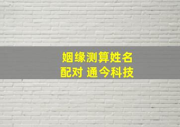 姻缘测算姓名配对 通今科技